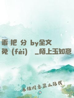 乖 把腳分開by全文免費(fèi)閱讀